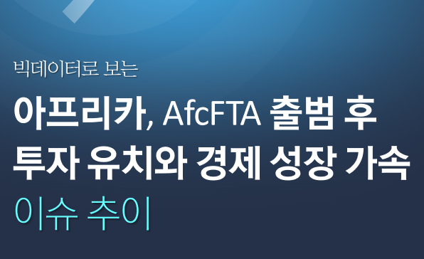 [월간정세변화] 아프리카, AfcFTA 출범 후  투자 유치와 경제 성장 가속  이슈 추이